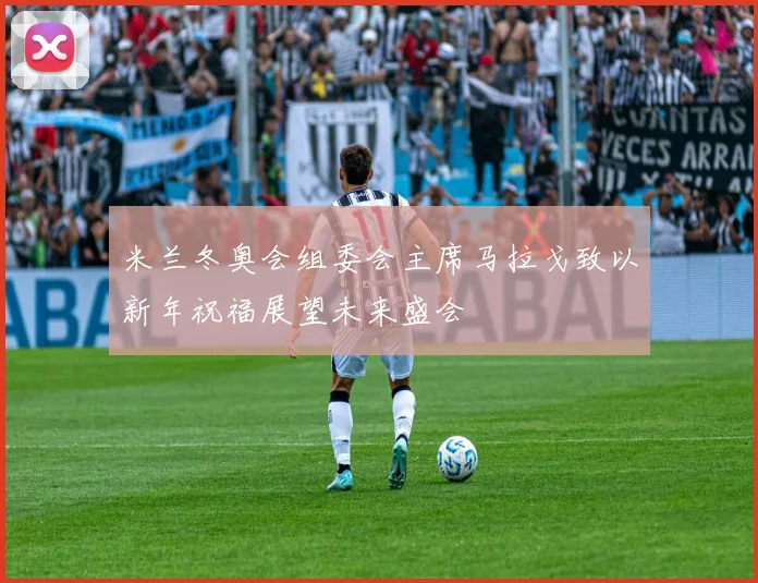 米兰冬奥会组委会主席马拉戈致以新年祝福展望未来盛会